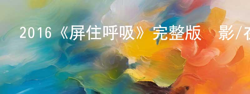 2016《屏住呼吸》完整版電影/在線觀看/百度云-美劇天堂 陳祥進的blog